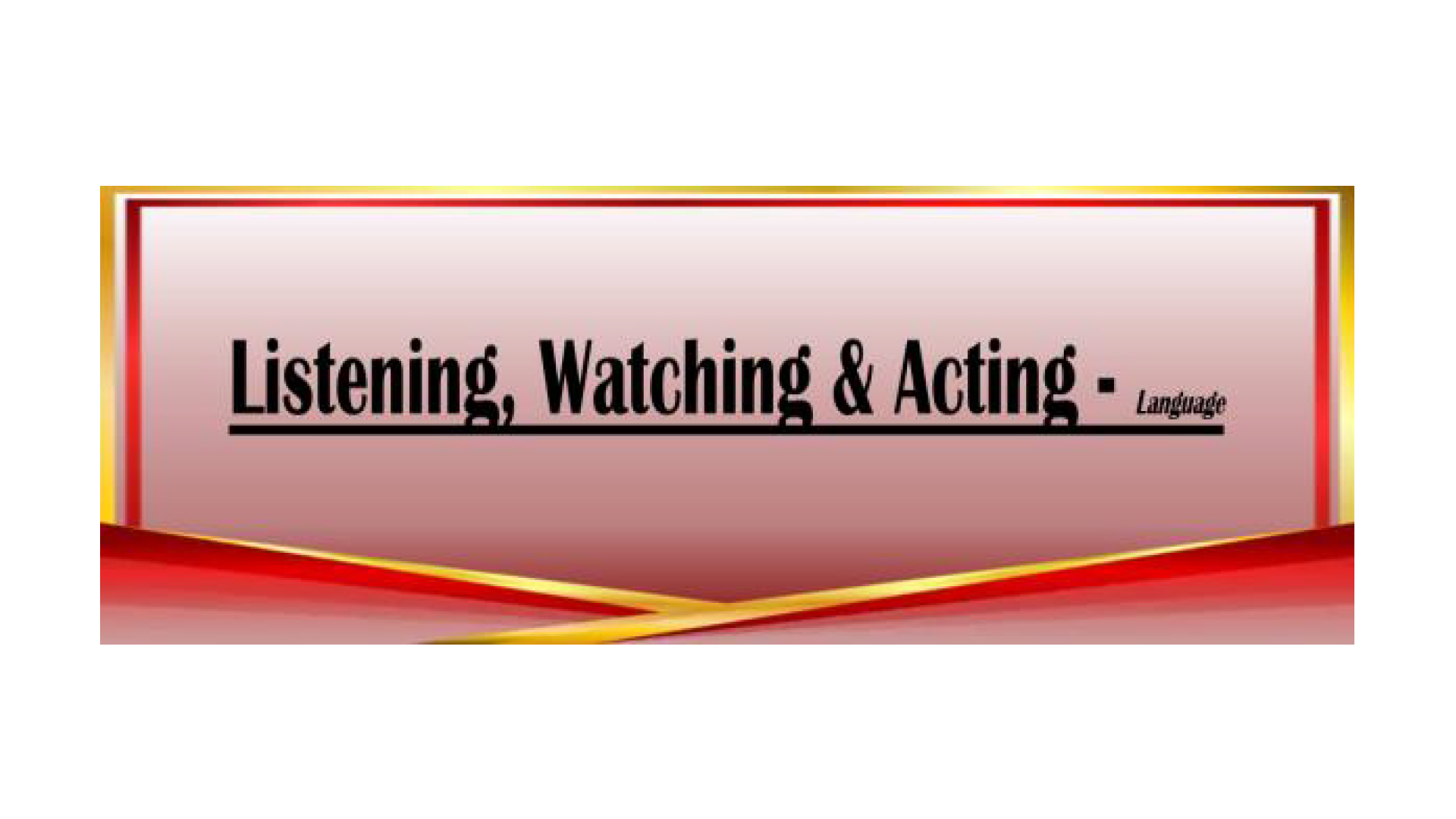 Listening, Watching & Acting